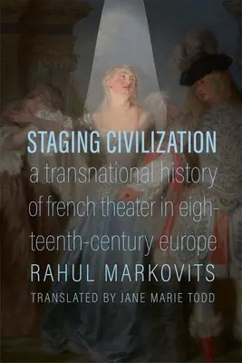 La mise en scène de la civilisation : Une histoire transnationale du théâtre français dans l'Europe du XVIIIe siècle - Staging Civilization: A Transnational History of French Theater in Eighteenth-Century Europe