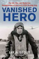 Vanished Hero : La vie, la guerre et la disparition mystérieuse du roi américain de la mitraille pendant la Seconde Guerre mondiale - Vanished Hero: The Life, War and Mysterious Disappearance of America's WWII Strafing King