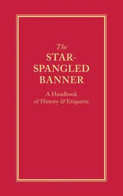 La bannière étoilée : Un manuel d'histoire et d'étiquette - The Star-Spangled Banner: A Handbook of History & Etiquette