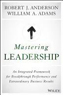 Maîtriser le leadership : Un cadre intégré pour des performances exceptionnelles et des résultats commerciaux extraordinaires - Mastering Leadership: An Integrated Framework for Breakthrough Performance and Extraordinary Business Results