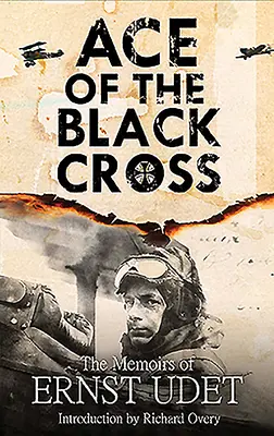 L'As de la Croix Noire : Les mémoires d'Ernst Udet - Ace of the Black Cross: The Memoirs of Ernst Udet