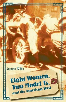 Huit femmes, deux modèles de voiture et l'Ouest américain - Eight Women, Two Model Ts, and the American West