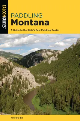 Paddling Montana : Un guide des meilleurs itinéraires de canoë-kayak de l'État - Paddling Montana: A Guide to the State's Best Paddling Routes