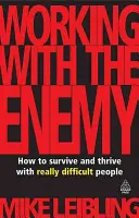 Travailler avec l'ennemi : comment survivre et prospérer avec des personnes vraiment difficiles - Working with the Enemy: How to Survive and Thrive with Really Difficult People