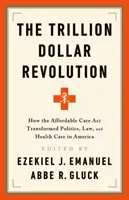 La révolution du trillion de dollars : Comment l'Affordable Care ACT a transformé la politique, le droit et les soins de santé en Amérique - The Trillion Dollar Revolution: How the Affordable Care ACT Transformed Politics, Law, and Health Care in America