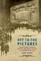 Au cinéma : Cinemagoing, écriture féminine et culture cinématographique dans la Grande-Bretagne de l'entre-deux-guerres - Off to the Pictures: Cinemagoing, Women's Writing and Movie Culture in Interwar Britain