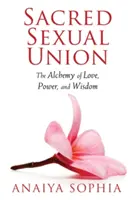 L'Union Sexuelle Sacrée : L'alchimie de l'amour, du pouvoir et de la sagesse - Sacred Sexual Union: The Alchemy of Love, Power, and Wisdom