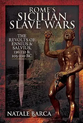 Les guerres des esclaves siciliens de Rome : les révoltes d'Eunus et de Salvius, 136-132 et 105-100 avant J.-C. - Rome's Sicilian Slave Wars: The Revolts of Eunus and Salvius, 136-132 and 105-100 BC