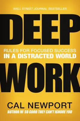 Le travail en profondeur : Les règles du succès dans un monde distrait - Deep Work: Rules for Focused Success in a Distracted World