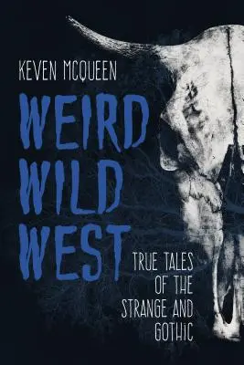 Weird Wild West : Histoires vraies de l'étrange et du gothique - Weird Wild West: True Tales of the Strange and Gothic