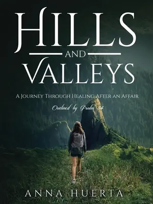 Collines et vallées : un voyage de guérison après une liaison : Comme le souligne le Psaume 34 - Hills and Valleys a Journey Through Healing After an Affair: As Outlined by Psalm 34