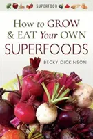 Comment cultiver et manger ses propres super-aliments - How to Grow and Eat Your Own Superfoods