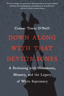 En bas avec les os du diable : Un bilan des monuments, de la mémoire et de l'héritage de la suprématie blanche - Down Along with That Devil's Bones: A Reckoning with Monuments, Memory, and the Legacy of White Supremacy