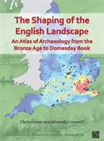 Façonner le paysage anglais : Un atlas d'archéologie de l'âge du bronze au Domesday Book - Shaping of the English Landscape: An Atlas of Archaeology from the Bronze Age to Domesday Book