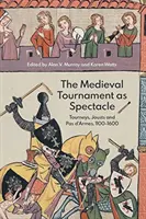 Le tournoi médiéval en tant que spectacle : tournois, joutes et pas d'armes, 1100-1600 - The Medieval Tournament as Spectacle: Tourneys, Jousts and Pas d'Armes, 1100-1600
