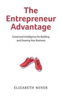 L'avantage de l'entrepreneur : L'intelligence émotionnelle au service de la création et de la croissance de votre entreprise - The Entrepreneur Advantage: Emotional Intelligence for Building and Growing Your Business