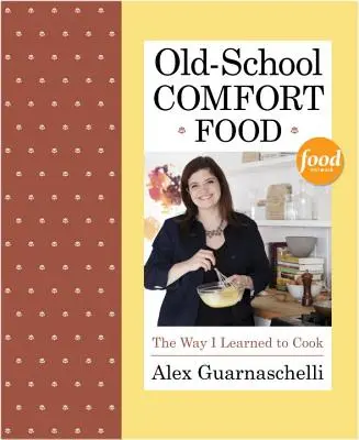 Old-School Comfort Food : The Way I Learned to Cook (La cuisine à l'ancienne : la façon dont j'ai appris à cuisiner) - Old-School Comfort Food: The Way I Learned to Cook