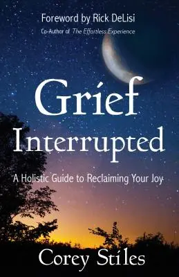 Le deuil interrompu : Un guide holistique pour retrouver la joie de vivre - Grief Interrupted: A Holistic Guide to Reclaiming Your Joy