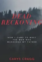 Dead Reckoning : Comment j'ai rencontré l'homme qui a assassiné mon père - Dead Reckoning: How I Came to Meet the Man Who Murdered My Father