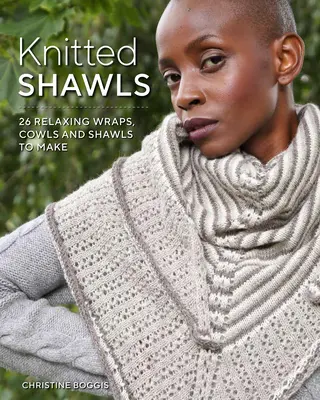 Knitted Shawls : 25 Relaxing Wraps, Cowls and Shawls (châles tricotés) - Knitted Shawls: 25 Relaxing Wraps, Cowls and Shawls