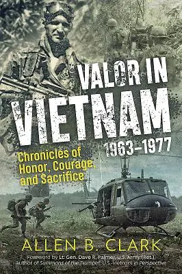 Valor au Vietnam : Chroniques d'honneur, de courage et de sacrifice : 1963 - 1977 - Valor in Vietnam: Chronicles of Honor, Courage and Sacrifice: 1963 - 1977