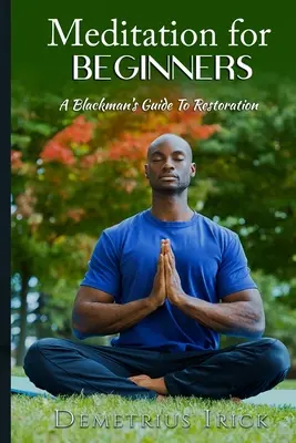 Méditation pour les débutants, un guide de restauration de Blackman - Meditation for Beginners, A Blackman's Guide to Restoration