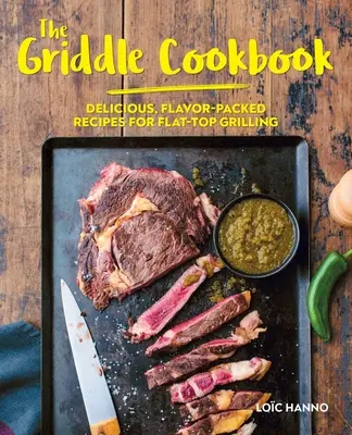 Le livre de cuisine du gril : Des recettes délicieuses et pleines de saveur pour les grillades à plat - The Griddle Cookbook: Delicious, Flavor-Packed Recipes for Flat-Top Grilling