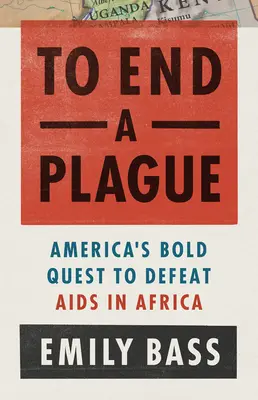 Mettre fin à un fléau : La lutte de l'Amérique contre le sida en Afrique - To End a Plague: America's Fight to Defeat AIDS in Africa