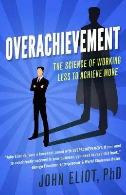 Le dépassement de soi : La science de travailler moins pour accomplir plus - Overachievement: The Science of Working Less to Accomplish More