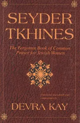 Seyder Tkhines : Le livre oublié de la prière commune pour les femmes juives - Seyder Tkhines: The Forgotten Book of Common Prayer for Jewish Women