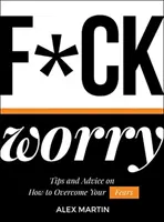 F*ck Worry : Trucs et astuces pour surmonter vos peurs - F*ck Worry: Tips and Advice on How to Overcome Your Fears