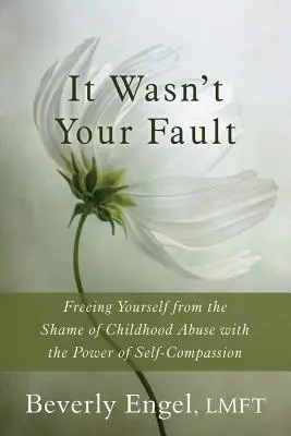 Ce n'était pas votre faute : Se libérer de la honte des abus subis pendant l'enfance grâce au pouvoir de l'autocompassion - It Wasn't Your Fault: Freeing Yourself from the Shame of Childhood Abuse with the Power of Self-Compassion