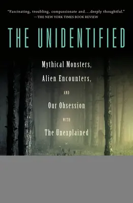 The Unidentified : Monstres mythiques, rencontres extraterrestres et notre obsession pour l'inexpliqué - The Unidentified: Mythical Monsters, Alien Encounters, and Our Obsession with the Unexplained