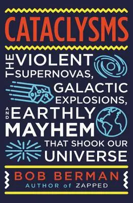 La Terre qui se brise : Supernovas violentes, explosions galactiques, désordres biologiques, effondrements nucléaires et autres dangers pour la vie dans notre univers. - Earth-Shattering: Violent Supernovas, Galactic Explosions, Biological Mayhem, Nuclear Meltdowns, and Other Hazards to Life in Our Univer