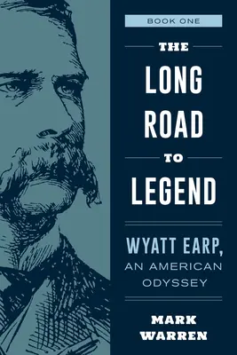 Le long chemin de la légende : Wyatt Earp, une odyssée américaine Livre 1 - The Long Road to Legend: Wyatt Earp, an American Odyssey Book One