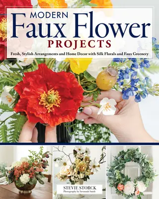 Modern Faux Flower Projects : Des arrangements frais et élégants et des décorations pour la maison avec des fleurs en soie et de la fausse verdure - Modern Faux Flower Projects: Fresh, Stylish Arrangements and Home Decor with Silk Florals and Faux Greenery