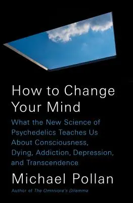 Comment changer d'avis : Ce que la nouvelle science des psychédéliques nous apprend sur la conscience, la mort, l'addiction, la dépression et la transcendance - How to Change Your Mind: What the New Science of Psychedelics Teaches Us about Consciousness, Dying, Addiction, Depression, and Transcendence