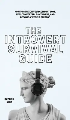 Le guide de survie des introvertis : Comment élargir votre zone de confort, vous sentir à l'aise n'importe où et devenir une personne sociable. - The Introvert Survival Guide: How to Stretch your Comfort Zone, Feel Comfortable Anywhere, and Become a People Person