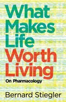 Ce qui fait que la vie vaut la peine d'être vécue : Sur la pharmacologie - What Makes Life Worth Living: On Pharmacology