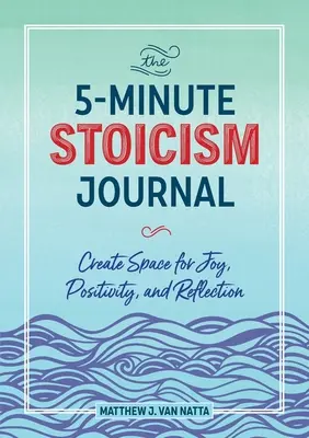 Le journal du stoïcisme en 5 minutes : Créer un espace de joie, de positivité et de réflexion - The 5-Minute Stoicism Journal: Create Space for Joy, Positivity, and Reflection