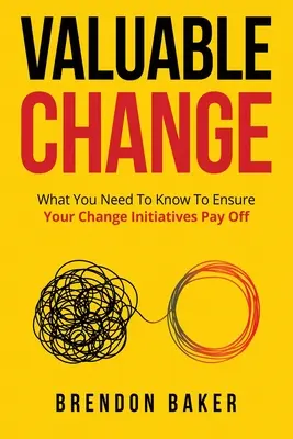 Valuable Change : Ce qu'il faut savoir pour s'assurer que le changement porte ses fruits - Valuable Change: What You Need to Know to Ensure Your Change Pays Off