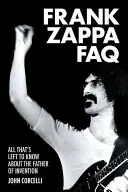 Frank Zappa FAQ : Tout ce qu'il reste à savoir sur le père de l'invention - Frank Zappa FAQ: All That's Left to Know about the Father of Invention