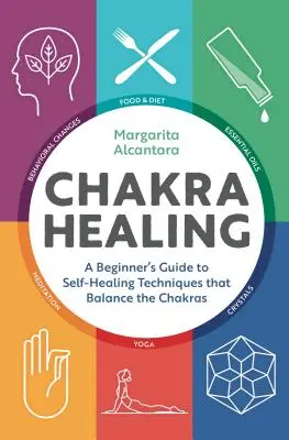 Chakra Healing : Un guide pour débutants sur les techniques d'autoguérison qui équilibrent les chakras - Chakra Healing: A Beginner's Guide to Self-Healing Techniques That Balance the Chakras