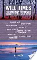 Wild Times : Extraordinary Experiences Connecting with Nature in Britain (Expériences extraordinaires en contact avec la nature en Grande-Bretagne) - Wild Times: Extraordinary Experiences Connecting with Nature in Britain