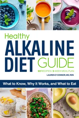 The Healthy Alkaline Diet Guide : Ce qu'il faut savoir, pourquoi cela fonctionne et ce qu'il faut manger - The Healthy Alkaline Diet Guide: What to Know, Why It Works, and What to Eat