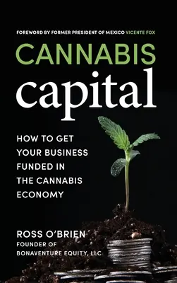 Cannabis Capital : Comment financer votre entreprise dans l'économie du cannabis - Cannabis Capital: How to Get Your Business Funded in the Cannabis Economy