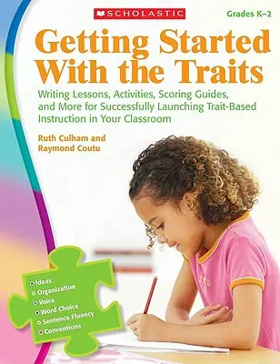 Les Traits de caractère : K-2 : Leçons d'écriture, activités, guides de notation et autres pour lancer avec succès l'enseignement basé sur les traits dans votre école. - Getting Started with the Traits: K-2: Writing Lessons, Activities, Scoring Guides, and More for Successfully Launching Trait-Based Instruction in Your