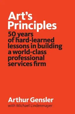 Les principes de l'art : 50 ans de leçons durement apprises dans la construction d'une société de services professionnels de classe mondiale - Art's Principles: 50 years of hard-learned lessons in building a world-class professional services firm