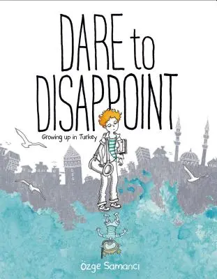 Oser décevoir : Grandir en Turquie - Dare to Disappoint: Growing Up in Turkey