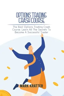 Cours accéléré sur le trading d'options : Le meilleur cours accéléré sur le trading d'options. Apprenez tous les secrets pour devenir un trader prospère. - Options Trading Crash Course: The Best Options Trading Crash Course. Learn All The Secrets To Become A Successful Trader